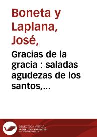Portada:Gracias de la gracia : saladas agudezas de los santos, insinuacion de alguna de sus virtudes, exemplos de la virtud de la eutropelia... / su autor el Doctor Joseph Boneta...