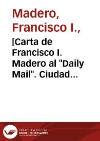 Portada:[Carta de Francisco I. Madero al \"Daily Mail\". Ciudad Juárez (Chihuahua), 8 de mayo de 1911]
