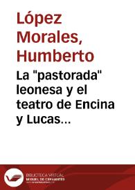 Portada:La \"pastorada\" leonesa y el teatro de Encina y Lucas Fernández / Humberto López Morales