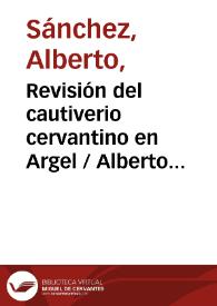 Portada:Revisión del cautiverio cervantino en Argel / Alberto Sánchez