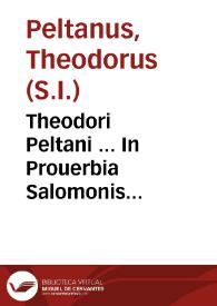 Portada:Theodori Peltani ... In Prouerbia Salomonis paraphrasis et scholia ex SS. Patrum Scriptis Vulgatae editioni accommodata ... ; accedunt observationes è libris singularium P. Martini de Roa...