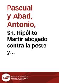 Portada:Sn. Hipólito Martir abogado contra la peste y enfermedades [Material gráfico] : patrono principal de Cocentayna, electo à 7 votado à 10 de mayo de 1600 ...
