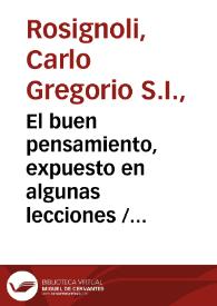 Portada:El buen pensamiento, expuesto en algunas lecciones / por el P. Carlos Gregorio Rosignoli... ; y traducido en nuestro idioma ... por ... Basilio Sotomayor