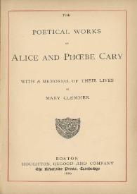 Portada:The poetical works / of Alice and Phoebe Cary ; with a memorial of their lives by Mary Clemmer