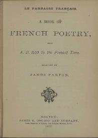 Portada:A book of french poetry from A.D. 1550 to the present time / selected by James Parton
