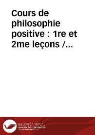Portada:Cours de philosophie positive : 1re et 2me leçons / Auguste Comte ; avec notice biographique, étude philosophique et notes par Paul Lemaire