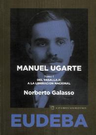 Portada:Manuel Ugarte. Tomo I: Del vasallaje a la liberación nacional [Selección] / Norberto Galasso