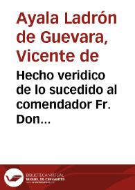 Portada:Hecho veridico de lo sucedido al comendador Fr. Don Vicente de Ayala Ladron de Guevara... estimulado de un papel, ..., en cabeza de Don Lorenço Portocarrero...