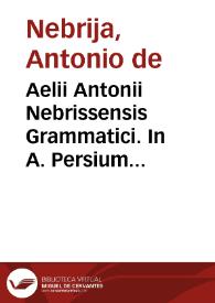 Portada:Aelii Antonii Nebrissensis Grammatici. In A. Persium Flaccum poetam satyricum interpretatio ... ac noviter impresa foeliciter incipitur