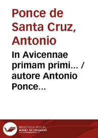 Portada:In Avicennae primam primi...  / autore Antonio Ponce Santacruz... ; tomus primus; accesit libellus aureus... doctoris Alphonsi de Sanctacruce... De melancolia inscriptus