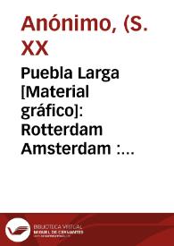 Portada:Puebla Larga [Material gráfico]: Rotterdam Amsterdam : extra selected.