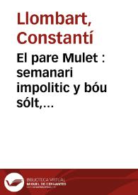 Portada:El pare Mulet :  semanari impolitic y bóu sólt, dirichit molta por y poca vergoña, per Constantino Llombart: Año I Número 1 - 6 enero 1877