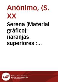 Portada:Serena [Material gráfico]: naranjas superiores  : Puebla Larga : Importe d'Espagne.