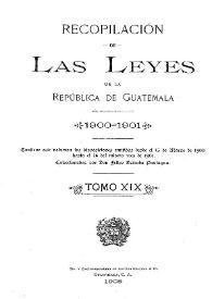 Portada:Recopilación de las Leyes emitidas por el Gobierno Democrático de la República de Guatemala desde el 3 de junio de 1871.  Tomo 19