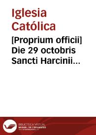 Portada:[Proprium officii]    Die 29 octobris Sancti Harcinii ... & Martyris duplex omnia de communi ... martijriis Pontificii praeter