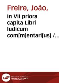 Portada:In VII priora capita Libri Iudicum com[m]entari[us] / auctore R. P. Ioann. Freire ... Societ. Iesu ... ; cum triplici Indice