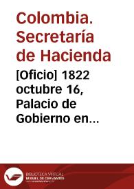 Portada:[Oficio] 1822 octubre 16, Palacio de Gobierno en Bogotá [para] Dr. general de división Antonio Nariño