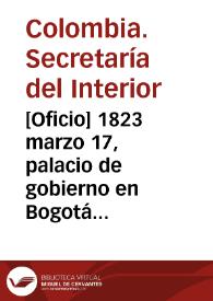 Portada:[Oficio] 1823 marzo 17, palacio de gobierno en Bogotá [para] los señores senadores de la Rep. existentes en esta capital / Secretaría de Estado y del Despacho del Interior, J. Manl. Restrepo