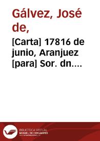 Portada:[Carta] 17816 de junio, Aranjuez [para] Sor. dn. Sebastián Josef Lopez  / Jph de Galvez