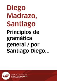 Portada:Principios de gramática general / por Santiago Diego Madrazo