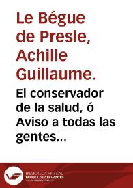 Portada:El conservador de la salud, ó Aviso a todas las gentes acerca de los peligros que les importa evitar para mantenerse con buena salud, y prolongar la vida / escrito en frances por Mr. Begue de Presle... ; traducido al español por Don Felix Galisteo y Xiorro.  