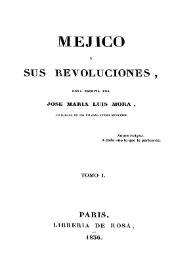 Portada:Méjico y sus revoluciones. Tomo 1 / obra escrita por José María Luis Mora