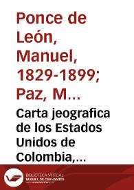 Portada:Carta jeografica de los Estados Unidos de Colombia, antigua Nueva Granada, construída de orden del gobierno jeneral, con arreglo a los trabajados corográficos del jeneral A. Codazzi i a otros documentos oficiales