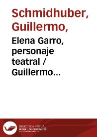 Portada:Elena  Garro, personaje teatral / Guillermo Schmidhuber de la Mora
