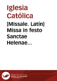 Portada:[Missale. Latín]    Missa in festo Sanctae Helenae Imperatricis viduae : die XXX augusti.