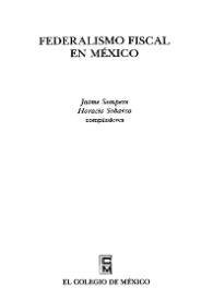 Portada:Federalismo fiscal en México / Jaime Sempere, Horabio Sobarzo, compiladores