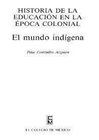 Portada:Historia de la educación en la época colonial. El mundo indígena / Pilar Gonzalbo Aizpuru
