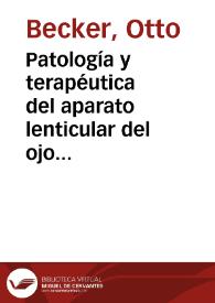 Portada:Patología y terapéutica del aparato lenticular del ojo  / por Otto Becker ; traducido del alemán por Cárlos Finlay
