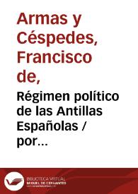 Portada:Régimen político de las Antillas Españolas / por Francisco de Armas y Céspedes