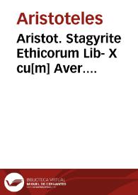 Portada:Aristot. Stagyrite Ethicorum Lib- X cu[m] Aver. corduben. exactiss. co[m]memtarijs; item [et] eiusdem Aristote. politicoru[m] Lib. VIII ac aeconomicoru[m] Lib.ij / Leonardo Aretino interprete ...