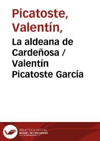 Portada:La aldeana de Cardeñosa
 / Valentín Picatoste García ; editor literario Pilar Vega Rodríguez