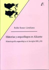 Portada:Historias y arqueólogos en Alicante : historiografía arqueológica de los siglos XIX y XX / Pablo Rosser Limiñana