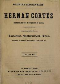 Portada:Hernán Cortés : descubrimiento y conquista de Méjico. Tomo III / narración dramática en presencia de las obras de Lamartine, Chateaubriand, Solís, Prescott, Gomara, Roberston, Humboldt, etc.