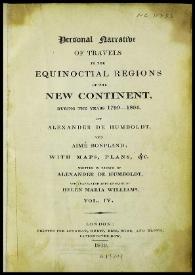 Portada:Personal narrative of travels to the equinoctial regions of New Continent, during the years 1799-1804. Vol. IV / by Alexander von Humboldt and Aimé Bonpland... Written in french by Alexander von Humboldt and translated into english by Helen Maria Williams