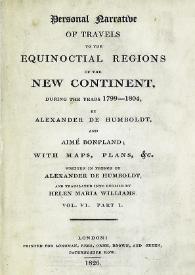 Portada:Personal narrative of travels to the equinoctial regions of New Continent, during the years 1799-1804. Vol. VI. Part I / by Alexander von Humboldt and Aimé Bonpland... Written in french by Alexander von Humboldt and translated into english by Helen Maria Williams