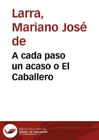 Portada:A cada paso un acaso o El Caballero / Mariano José de Larra