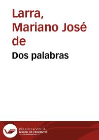 Portada:Dos palabras / de D.Mariano José de Larra (Fígaro); ilustradas con grabados intercalados en el texto por Don J.Luis Pellicer