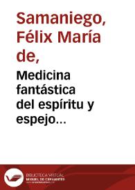 Portada:Medicina fantástica del espíritu y espejo teórico-práctico en que se miran las enfermedades reinantes desde la niñez hasta la decrepitud con recetas y aforismos que suministra la moral / Félix María de Samaniego; edición de Emilio Palacios Fernández