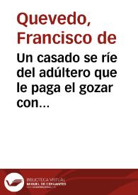 Portada:Un casado se ríe del adúltero que le paga el gozar con susto lo que a él le sobra. [Soneto] / Francisco de Quevedo