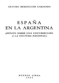 Portada:España en la Argentina : (ensayo sobre una contribución a la cultura nacional) / Arturo Berenguer Carisomo