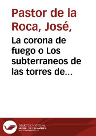 Portada:La corona de fuego o Los subterraneos de las torres de Altamira / José Pastor de la Roca