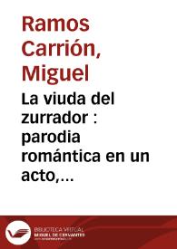 Portada:La viuda del zurrador : parodia romántica en un acto, dividida en dos cuadros / original de Miguel Ramos Carrión y Vital Aza