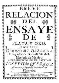 Portada:Breve relacion del ensaye de plata y oro / escribela Geronymo Bezerra ...