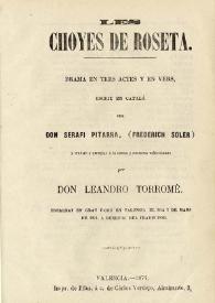 Portada:Les choyes de Roseta : drama en tres actes y en vers / escrit en catalá per Serafí Pitarra (Frederich Soler) y traduit y arreglat á la esena y costums valensianes per Leandro Torromé