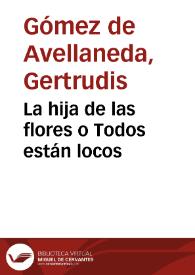 Portada:La hija de las flores o Todos están locos / Gertrudis Gómez de Avellaneda