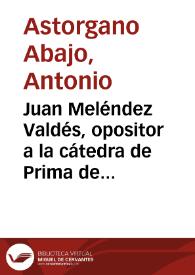 Portada:Juan Meléndez Valdés, opositor a la cátedra de Prima de Letras Humanas (1781) / Antonio Astorgano Abajo